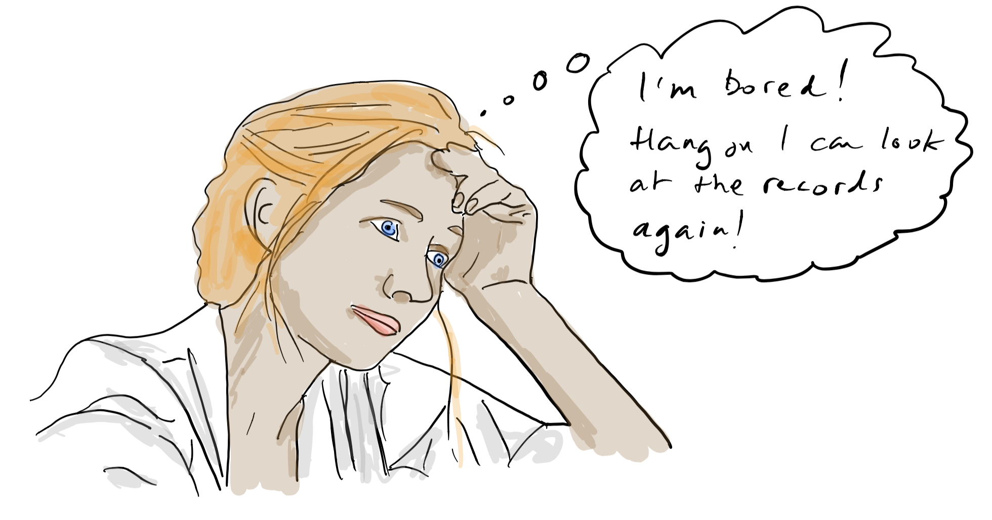 Illustration of a figure resting their head on their hand with a thought bubble: “I’m bored! Hang on, I can look at the records again!”